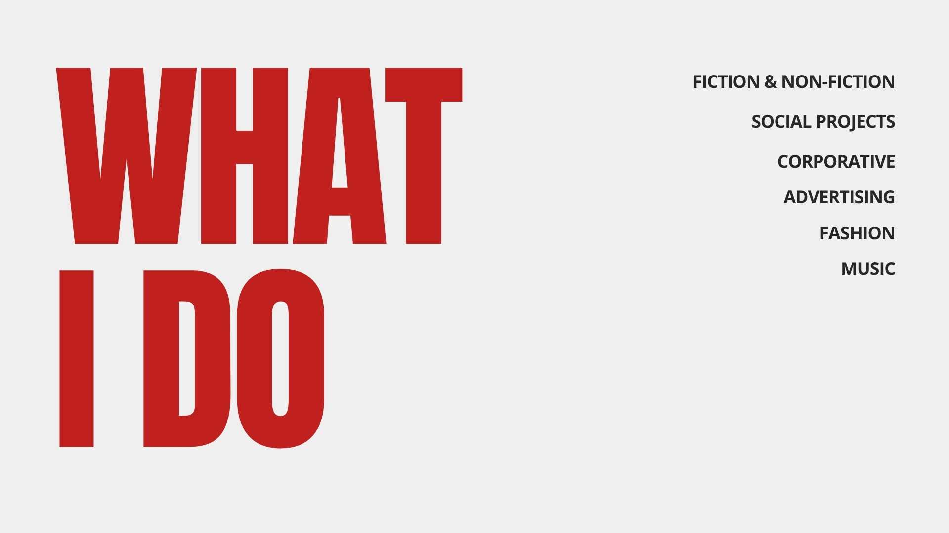 What I do: Fiction & Non-Fiction, Social Projects, Corporative, Advertising, Fashion, Music.
